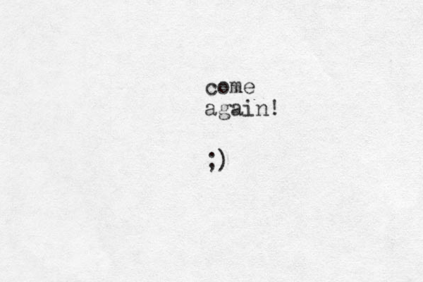 ;) come again!