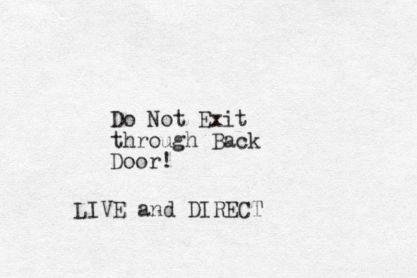 Do Not Exit through Back Door! LIVE and DIRECT