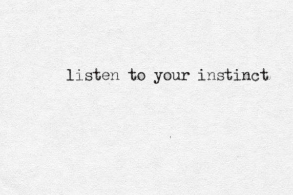 listen to your instinct 