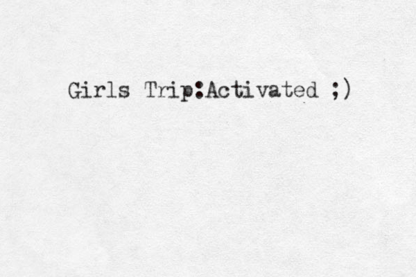 Girls Trip:Activated ;) 