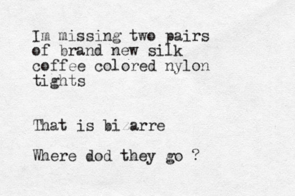 Im missing two pairs of brand new silk coffee colored nylon tights That is bizarre Where dod they go ?