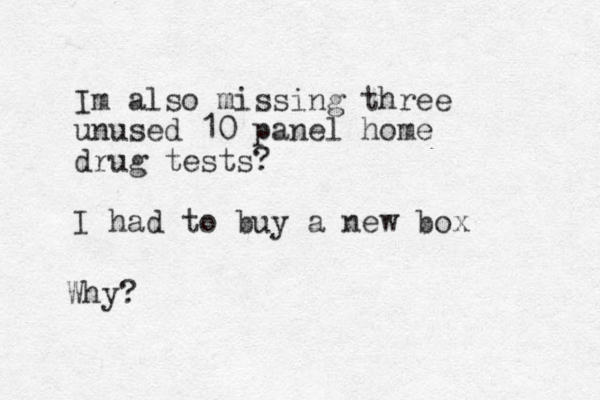 Im also missing three unused 10 panel home drug tests? I had to buy a new box Why?