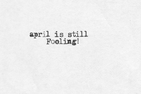 april is still Fooling! 