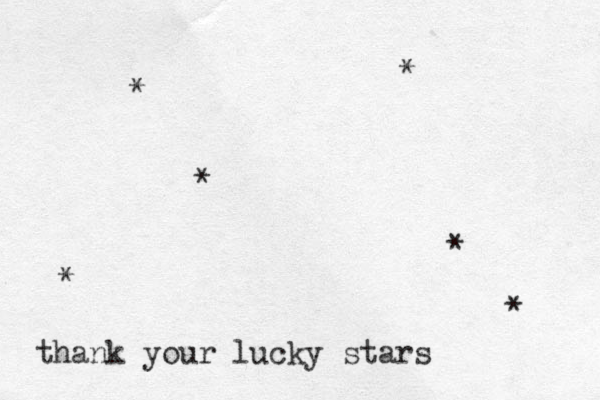 thank your lucky stars * * * * * *