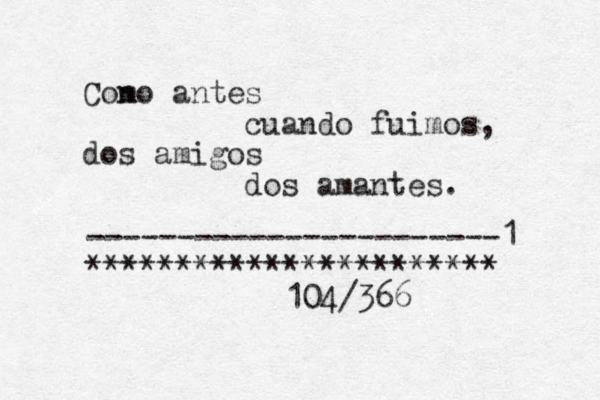 Con mo antes cuando fuimos, dos amigos dos amantes. -----------------------1 **** ******** *********** 104/366