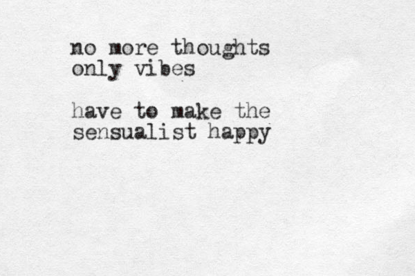 no more thoughts only vibes have to make the sensualist happy