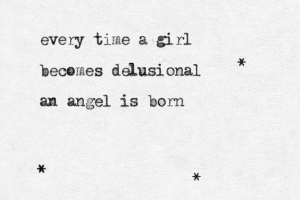 every time a girl becomes delusional an angel is born * * * 