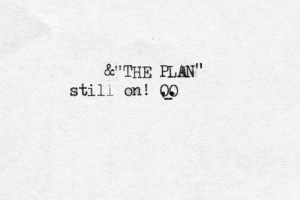 &"THE PLAN " still on! OO ,. - 
