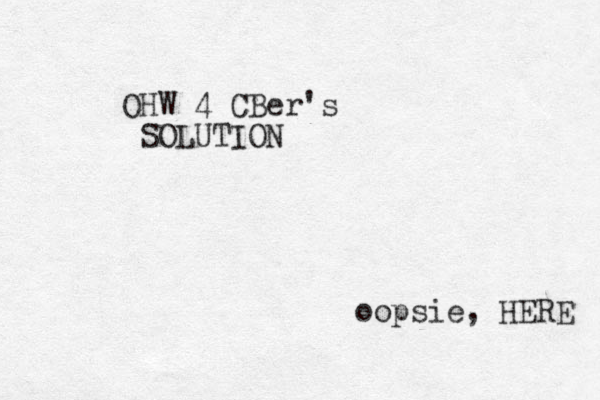 OHW 4 CBer's SOLUTION oopsie, HERE 