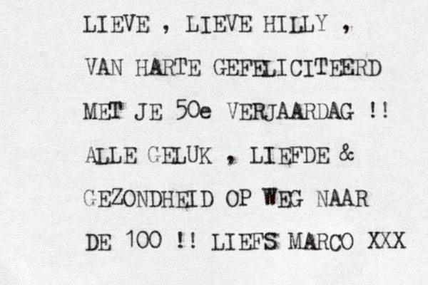 LIEVE , LIEVE HILLY , VAN HARTE GEFELICITEERD MET JE 50e VERJAARDAG !! ALLE GELUK , LIEFDE & GEZONDHEID OP WEG NAAR DE 100 !! LIEFS MARCO XXX 