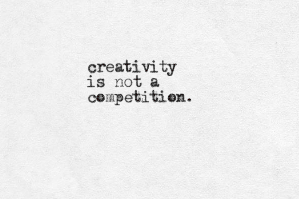creativity is not a competition.