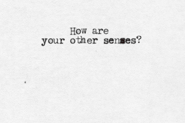 How are your other senses?