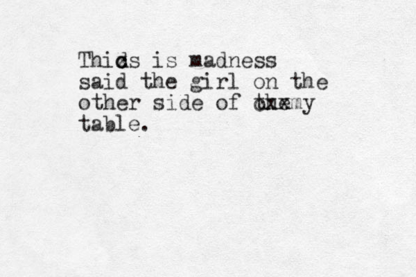 Thid c c x zs is madness said the girl on the other side of the x cxxmy table. 