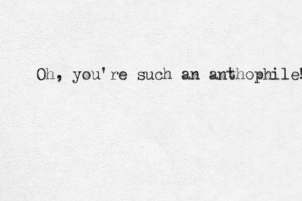 Oh, you're such a n anthophile! ! 