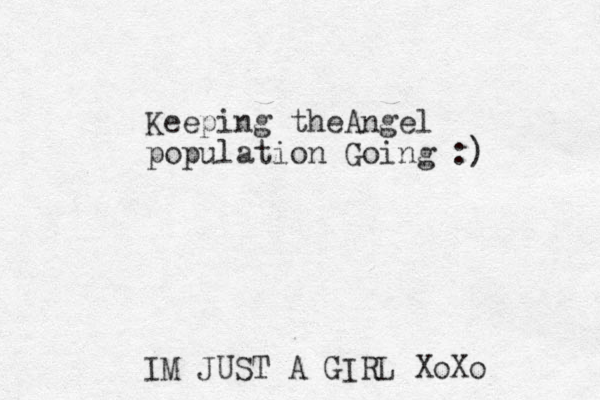 Keeping theAngel population Going :) IM JUST A GIRL XoXo 
