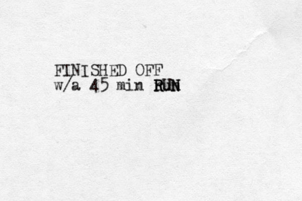 FINISHED OFF w/a 45 min run R RUN R N