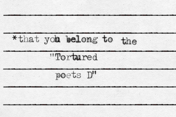 __________________________________ __________________________________ ___________________________________ ____________________________________ _____________________________________ ___________________________________ *that yoh u belong to "Tortured poets D" the 