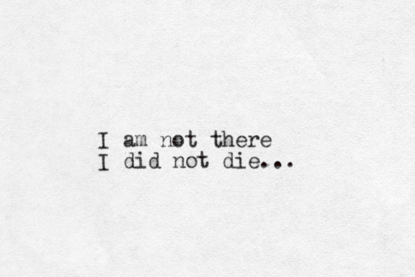 I am not there I did not die...