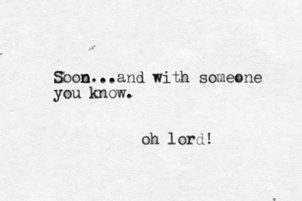 Sooo n n...and with someone you know. oh lord!