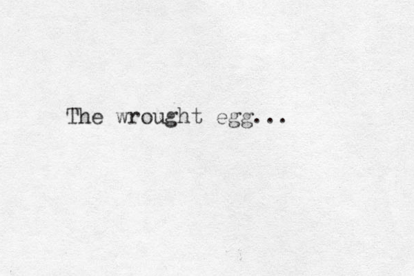 The wrought egg...