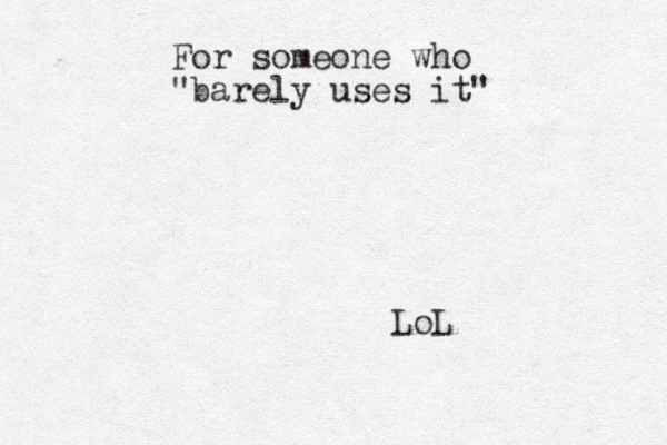 For someone who "barely uses it" LoL