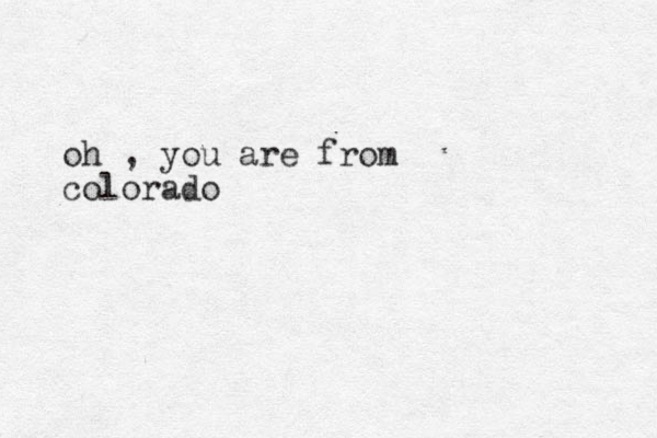 oh , you are from colorado