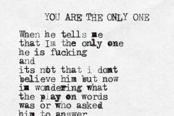 When he tells me that Im the only one he is fucking and its nt ot that i dont believe him but now im wondering what the play on words was or who asked him to answer YOU ARE THE ONLY ONE 