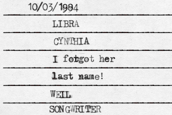 __________________________________ __________________________________ ___________________________________ ____________________________________ _____________________________________ ___________________________________ LIBRA CYNTHIA I fot rgot her last name! WEIL SONGWRITER 10/03/188 994