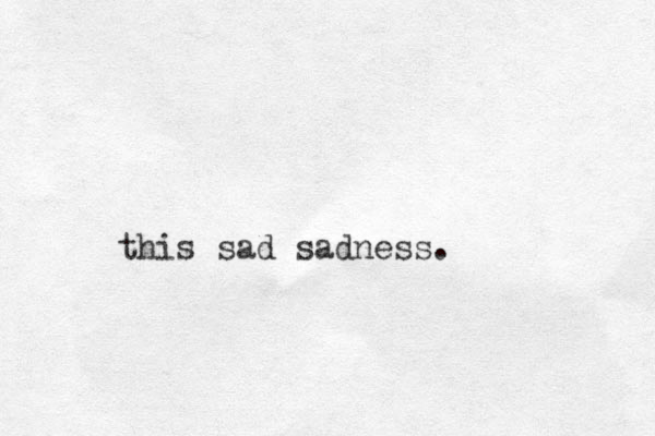 this sad sadness. 