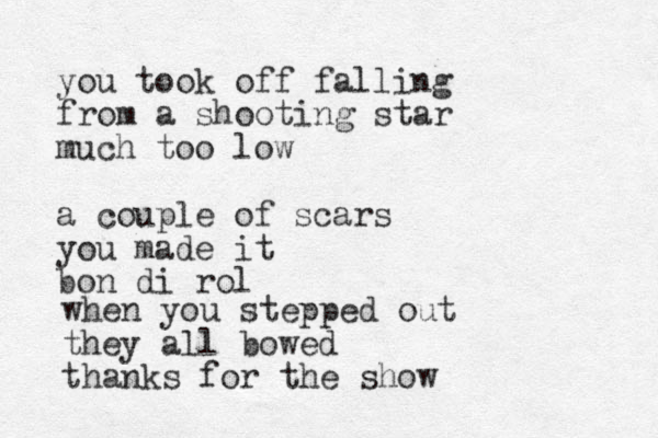 you took off falling from a shooting star much too low a couple of scars you made it bon di rol when you stepped out they all bowed thanks for the show 