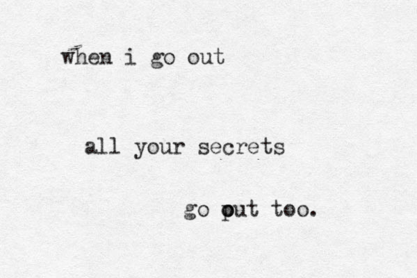 when i go out all your secrets go put o o too.