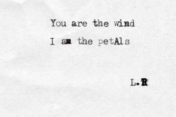 You are the wind I am the petAls L.T R R R 