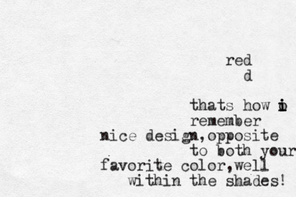 red d thats how o i i i remember nice design,opposite to both your favorite color,well within the shades! 