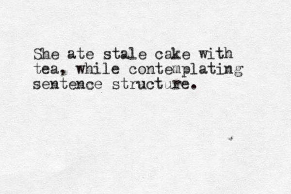 She ate stale cake with tea, while contemplating sentence structure.
