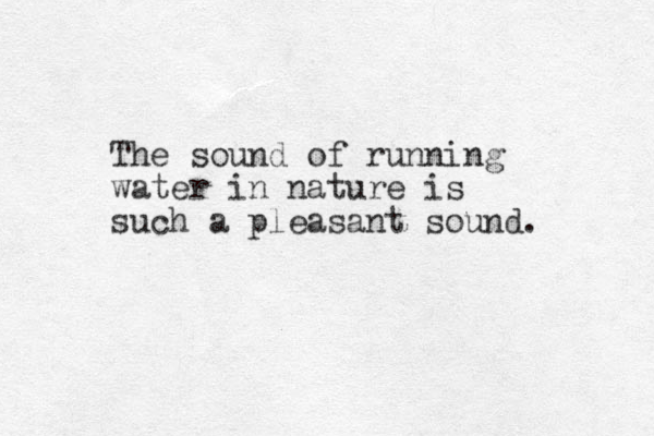 The sound of running water in nature is such a pleasant sound. 