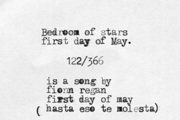 Bedroom of stars first day of May. 122/366 is a song by fionn rega n first day of may hasta eso te molesta) (