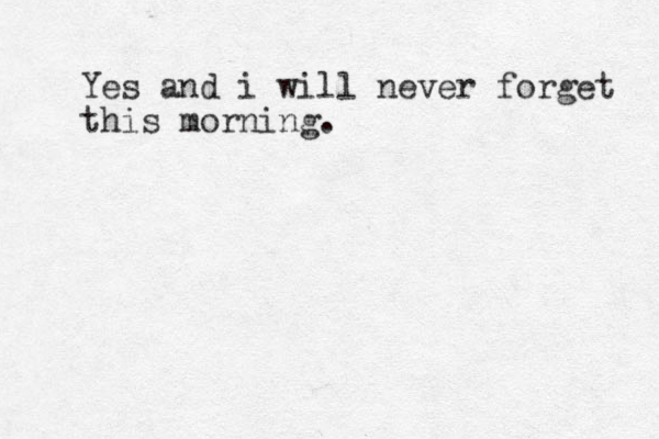 Yes and i will never forget this morning. 