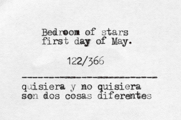 Bedroom of stars first day of May. 122/366 ------------------------- quisiera y no quisiera son dos cosas diferentes 