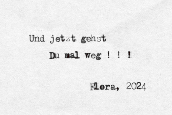 Und jetzt gehst Du mal weg ! ! ! Flora, 2024 