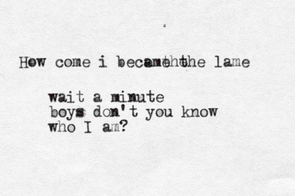 How come i beca e the me the lame wait a minute boys don't you know who I am?