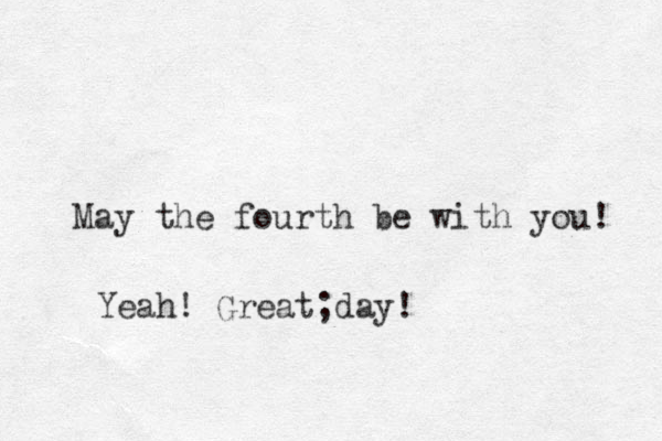 May the fourth be with you! Yeah! Great;day!