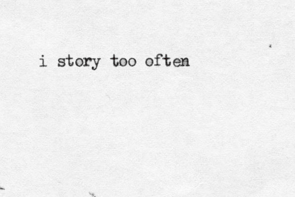 i story too often 