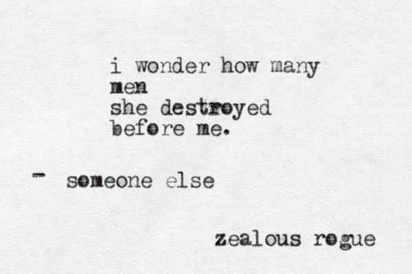 i wonder how many men she destroyed before me. someone else - zealous rogue 
