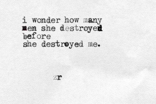 i wonder how man y men she destroyer d d d d before she destroyed me. zr 