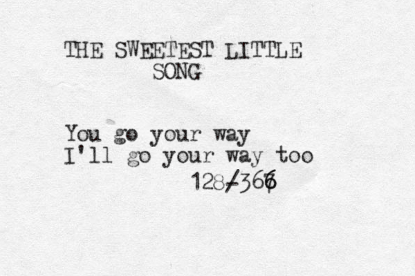 THE SWEETEST LITTLE SONG You go your way I'll go your way too 128- /367 6 6