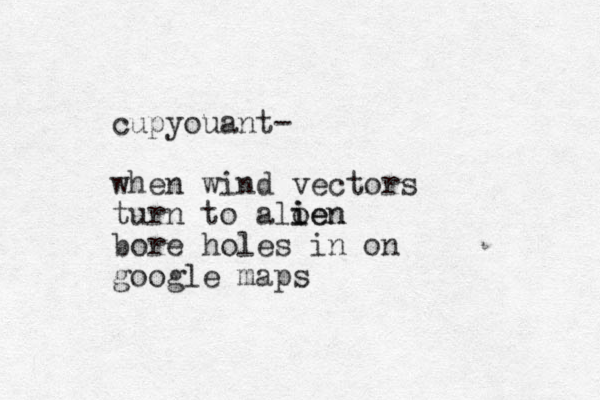 cupyouant- when wind vectors turn to aloen i ien bore holes in on google maps