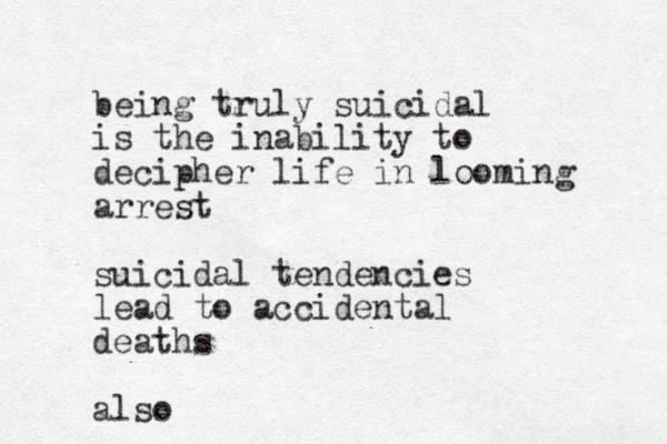 being truly suicidal is the inability to decipher life in looming arrest suicidal tendencies lead to accidental deaths also