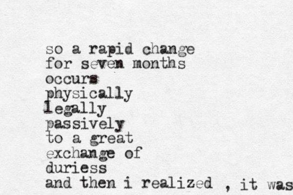so a rapid change for seven months occurs physically legally passively to a great exchange of duriess and then i realized , it was 
