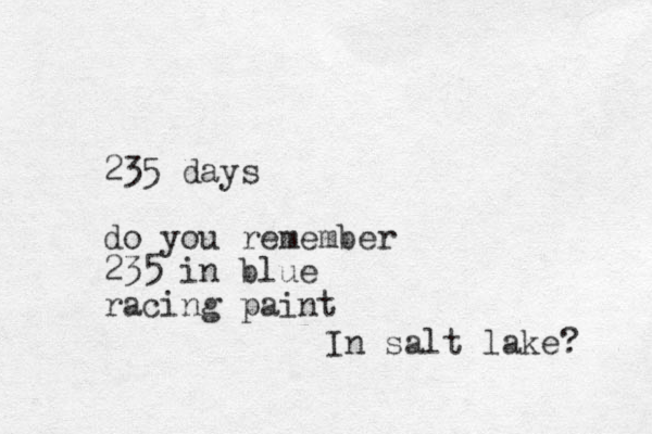 235 days do you remember 235 in blue racing paint In salt lake? 