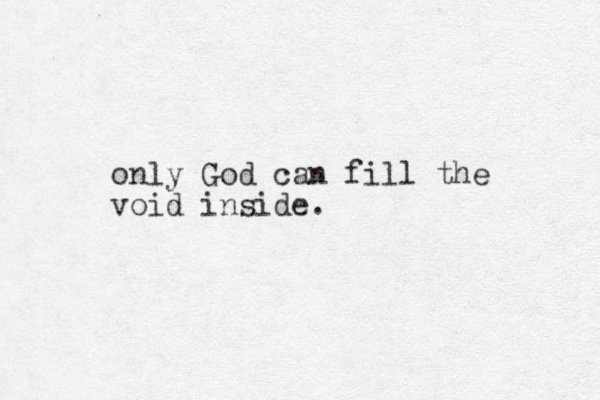 only God can fill the void inside.